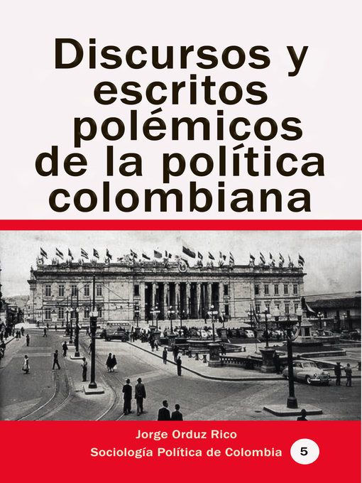 Title details for Discursos y escritos polémicos de la política colombiana by Jorge Orduz Rico - Available